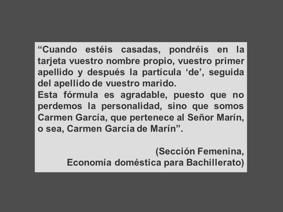 Cuando estéis casadas, pondréis en la tarjeta vuestro nombre propio, vuestro primer apellido y después la partícula ‘de’, seguida del apellido de vuestro marido.