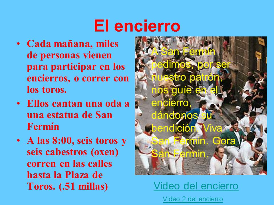 El encierro Cada mañana, miles de personas vienen para participar en los encierros, o correr con los toros.