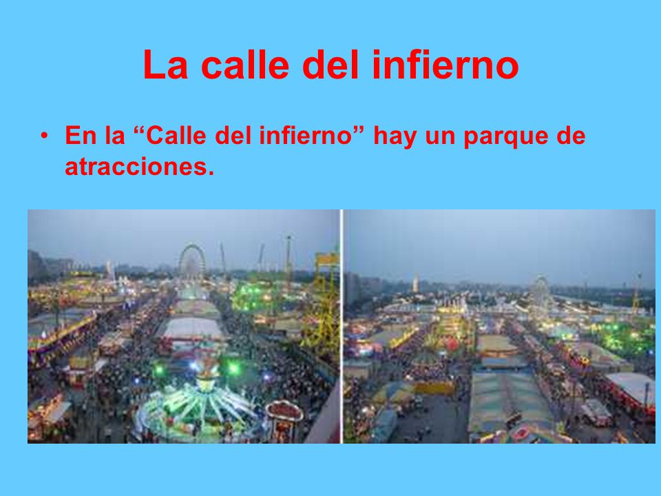 La calle del infierno En la Calle del infierno hay un parque de atracciones.