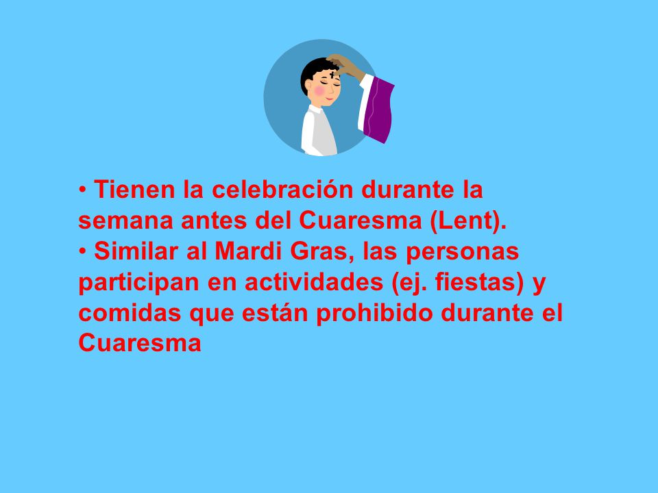 Tienen la celebración durante la semana antes del Cuaresma (Lent).