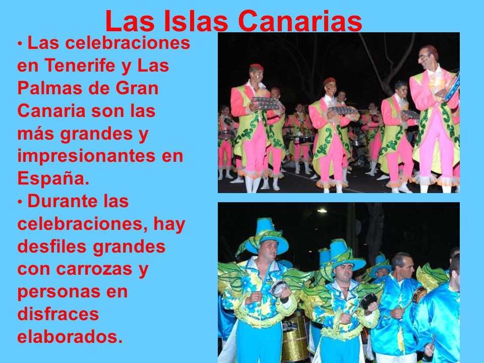 Las Islas Canarias Las celebraciones en Tenerife y Las Palmas de Gran Canaria son las más grandes y impresionantes en España.