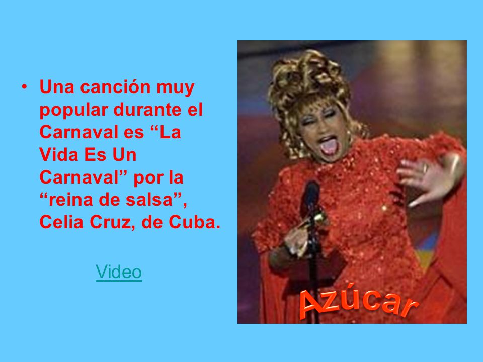 Una canción muy popular durante el Carnaval es La Vida Es Un Carnaval por la reina de salsa , Celia Cruz, de Cuba.