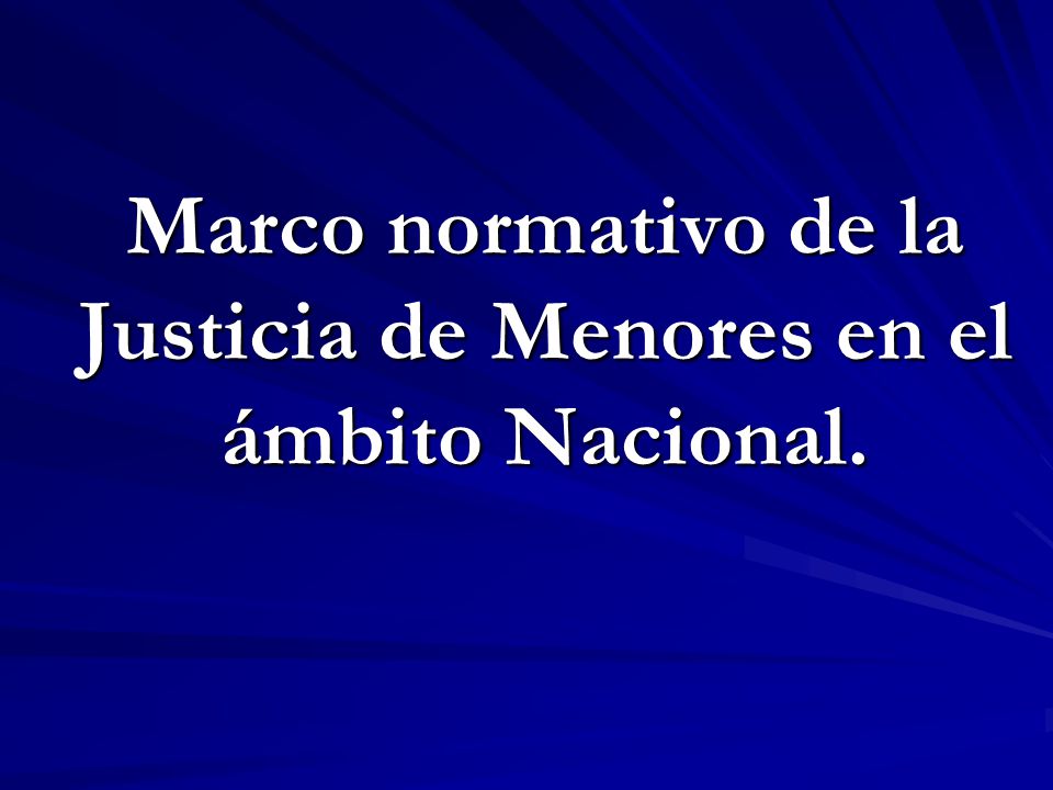 Marco normativo de la Justicia de Menores en el ámbito Nacional.