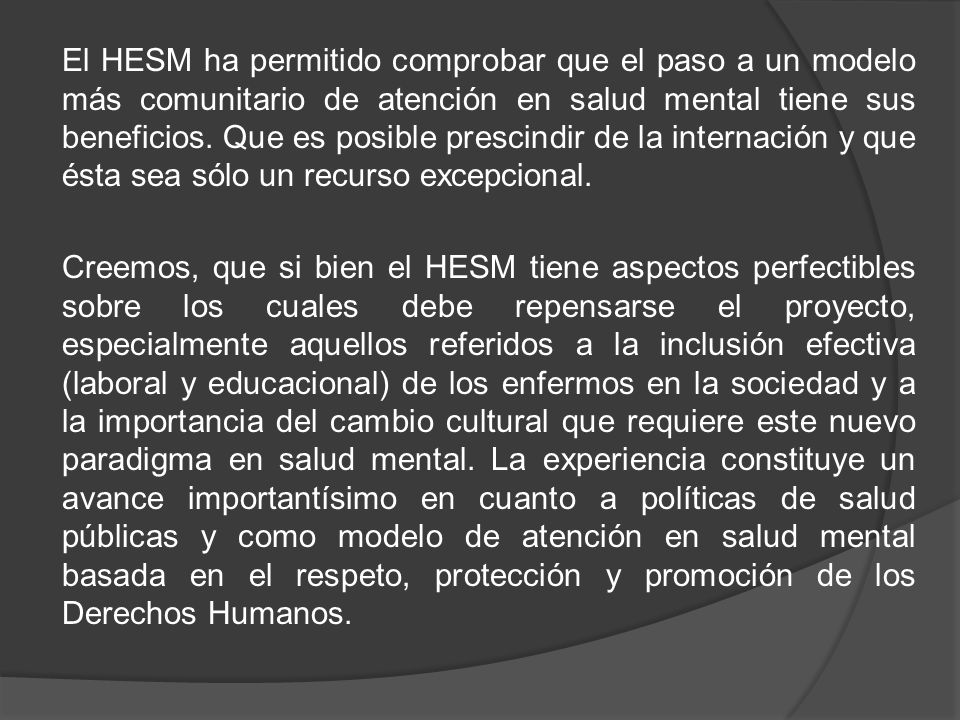 El HESM ha permitido comprobar que el paso a un modelo más comunitario de atención en salud mental tiene sus beneficios.