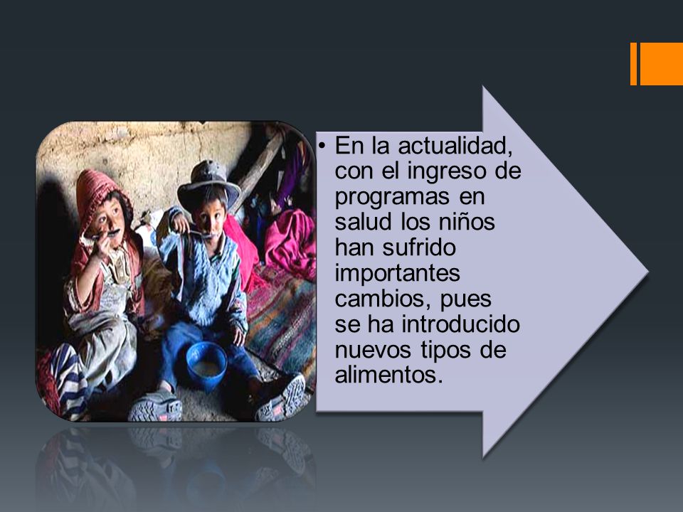 En la actualidad, con el ingreso de programas en salud los niños han sufrido importantes cambios, pues se ha introducido nuevos tipos de alimentos.