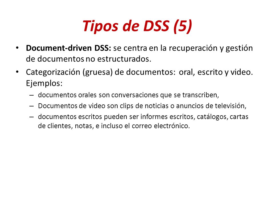 Tipos de DSS (5) Document-driven DSS: se centra en la recuperación y gestión de documentos no estructurados.