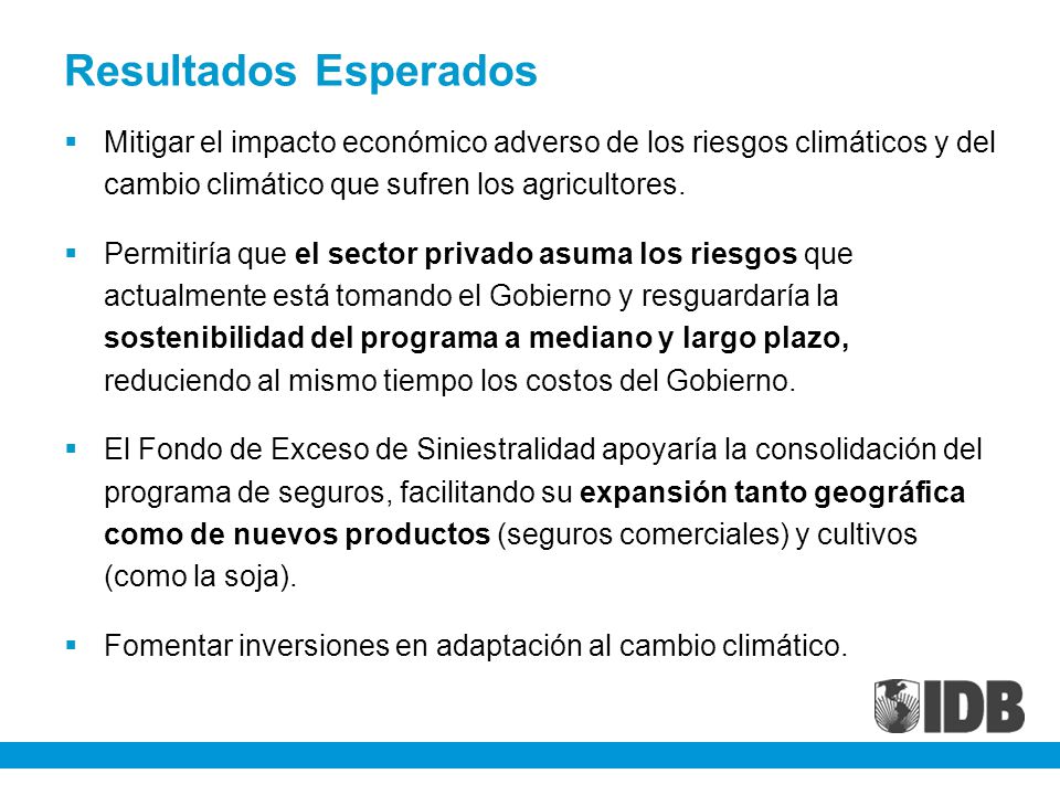 Resultados Esperados Mitigar el impacto económico adverso de los riesgos climáticos y del cambio climático que sufren los agricultores.