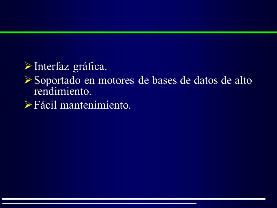 Interfaz gráfica. Soportado en motores de bases de datos de alto rendimiento. Fácil mantenimiento.