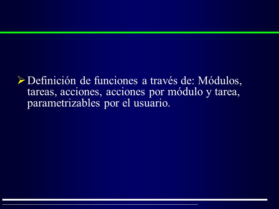 Definición de funciones a través de: Módulos, tareas, acciones, acciones por módulo y tarea, parametrizables por el usuario.