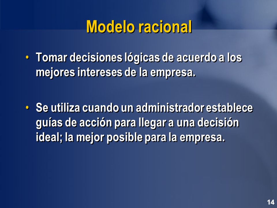 Modelo racional Tomar decisiones lógicas de acuerdo a los mejores intereses de la empresa.