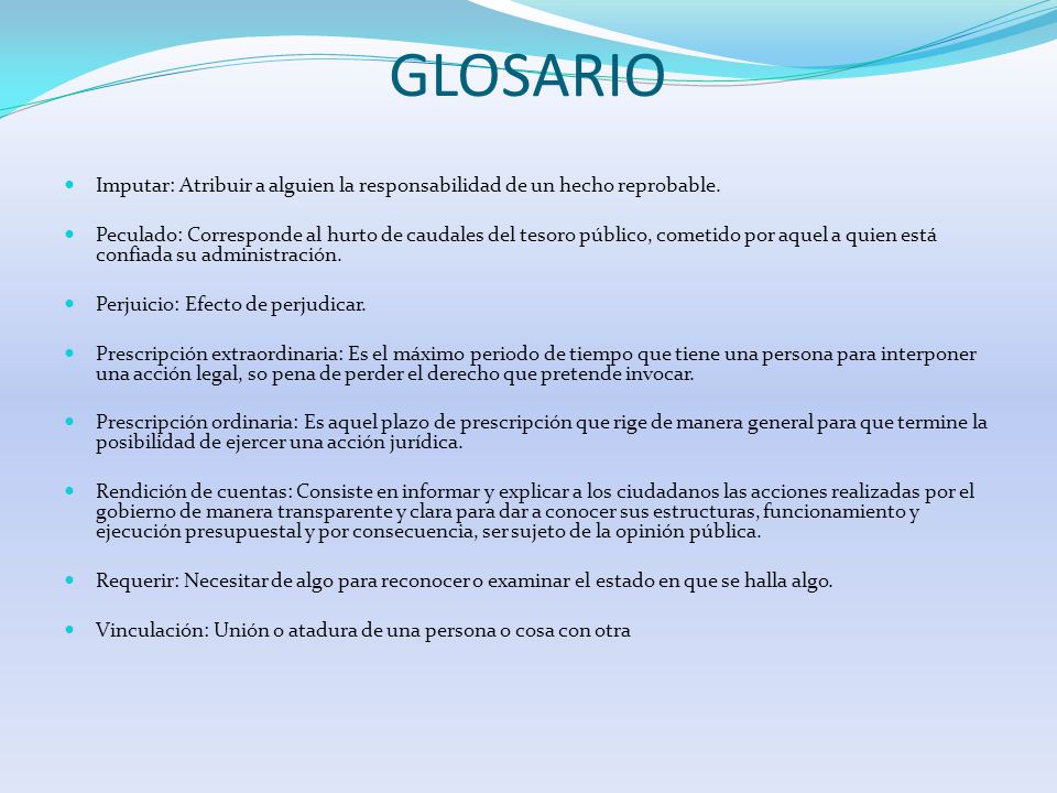 GLOSARIO Imputar: Atribuir a alguien la responsabilidad de un hecho reprobable.