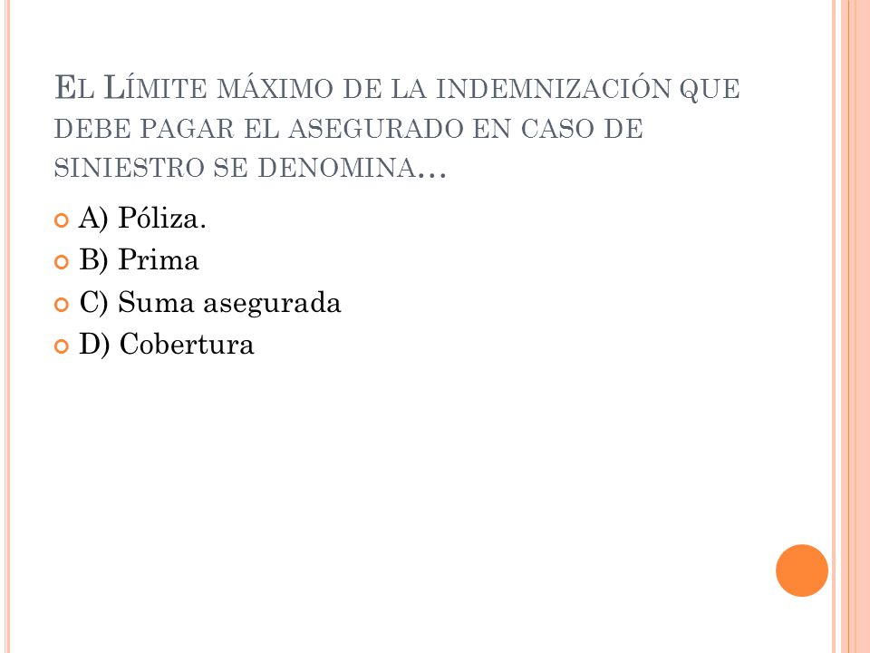 El Límite máximo de la indemnización que debe pagar el asegurado en caso de siniestro se denomina…