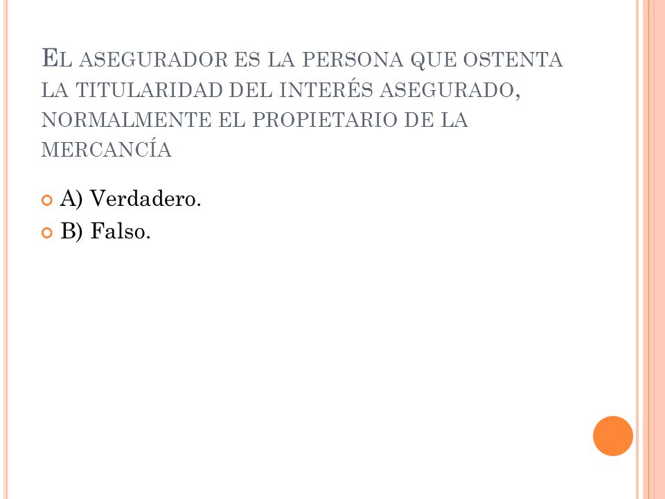 El asegurador es la persona que ostenta la titularidad del interés asegurado, normalmente el propietario de la mercancía