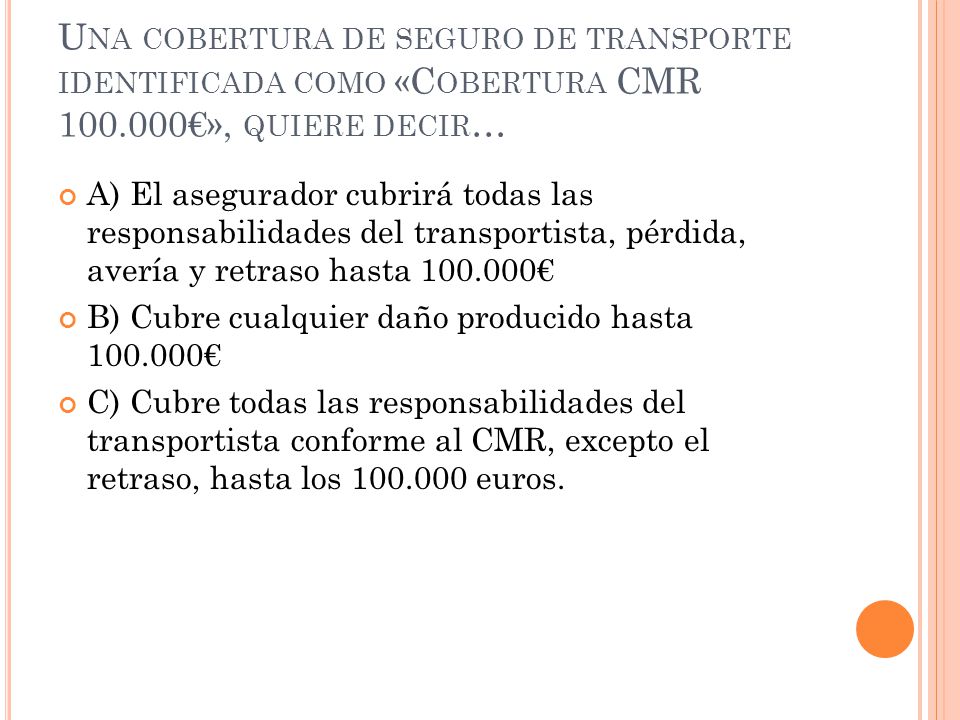 Una cobertura de seguro de transporte identificada como «Cobertura CMR €», quiere decir…