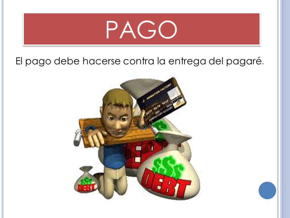 PAGO El pago debe hacerse contra la entrega del pagaré.