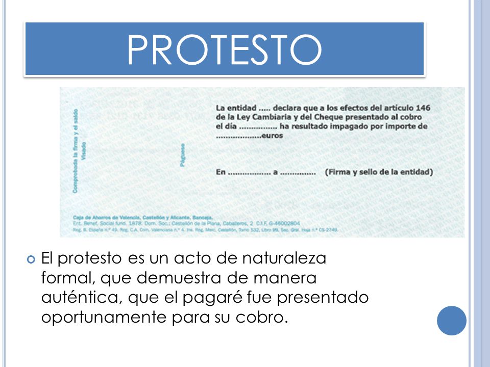 PROTESTO El protesto es un acto de naturaleza formal, que demuestra de manera auténtica, que el pagaré fue presentado oportunamente para su cobro.