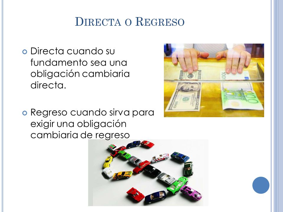Directa o Regreso Directa cuando su fundamento sea una obligación cambiaria directa.