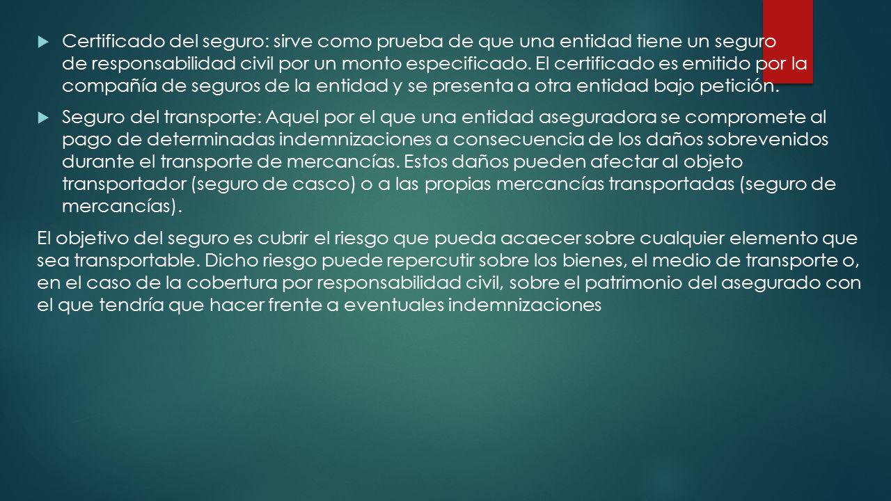 Certificado del seguro: sirve como prueba de que una entidad tiene un seguro de responsabilidad civil por un monto especificado. El certificado es emitido por la compañía de seguros de la entidad y se presenta a otra entidad bajo petición.