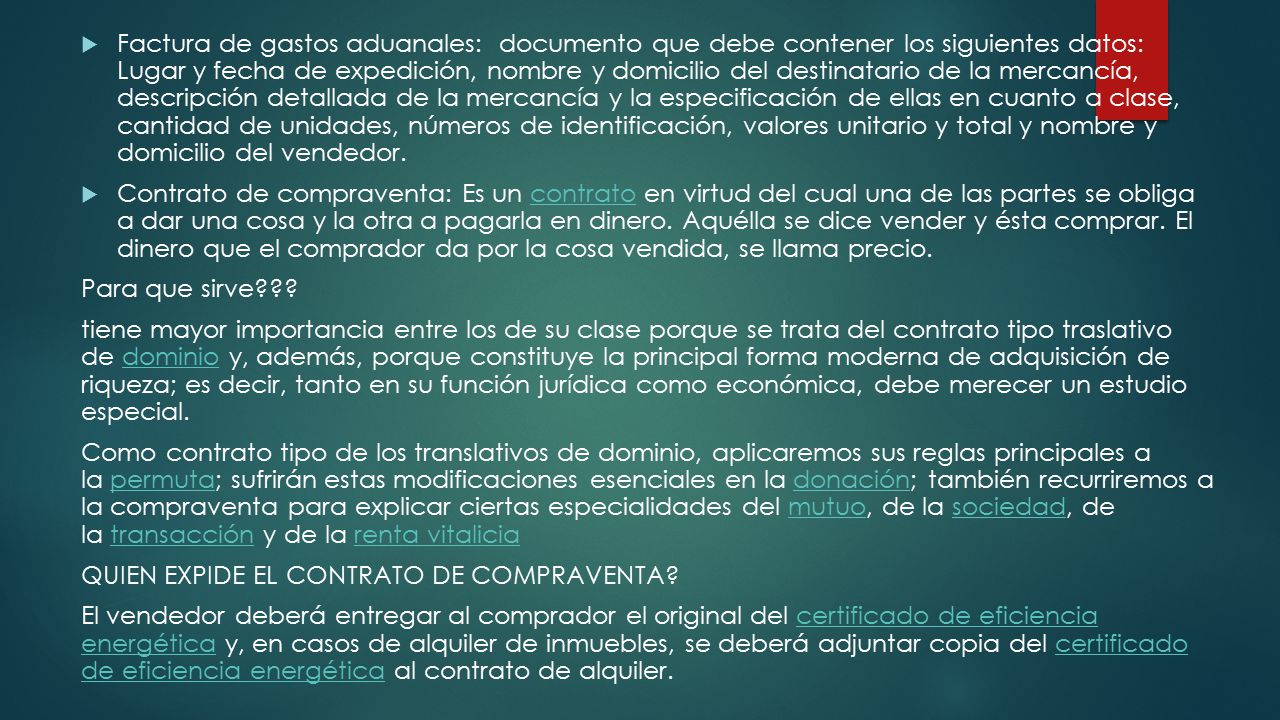 Factura de gastos aduanales: documento que debe contener los siguientes datos: Lugar y fecha de expedición, nombre y domicilio del destinatario de la mercancía, descripción detallada de la mercancía y la especificación de ellas en cuanto a clase, cantidad de unidades, números de identificación, valores unitario y total y nombre y domicilio del vendedor.