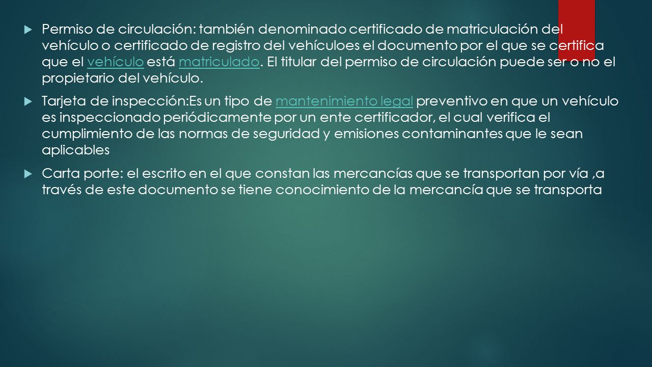 Permiso de circulación: también denominado certificado de matriculación del vehículo o certificado de registro del vehículoes el documento por el que se certifica que el vehículo está matriculado. El titular del permiso de circulación puede ser o no el propietario del vehículo.