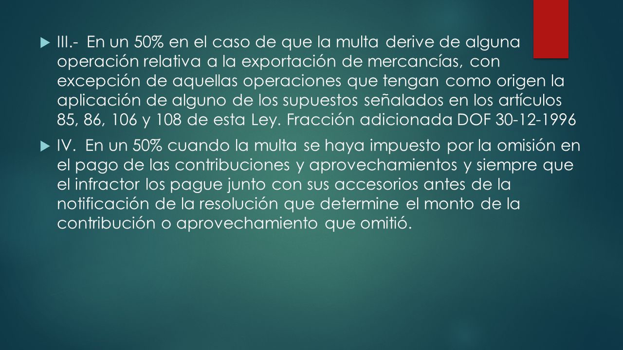 III.- En un 50% en el caso de que la multa derive de alguna operación relativa a la exportación de mercancías, con excepción de aquellas operaciones que tengan como origen la aplicación de alguno de los supuestos señalados en los artículos 85, 86, 106 y 108 de esta Ley. Fracción adicionada DOF