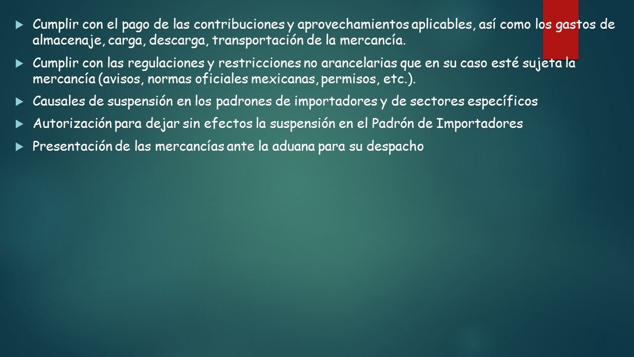 Cumplir con el pago de las contribuciones y aprovechamientos aplicables, así como los gastos de almacenaje, carga, descarga, transportación de la mercancía.