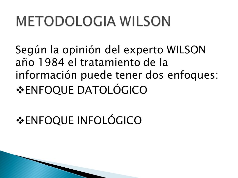 METODOLOGIA WILSON Según la opinión del experto WILSON año 1984 el tratamiento de la información puede tener dos enfoques:
