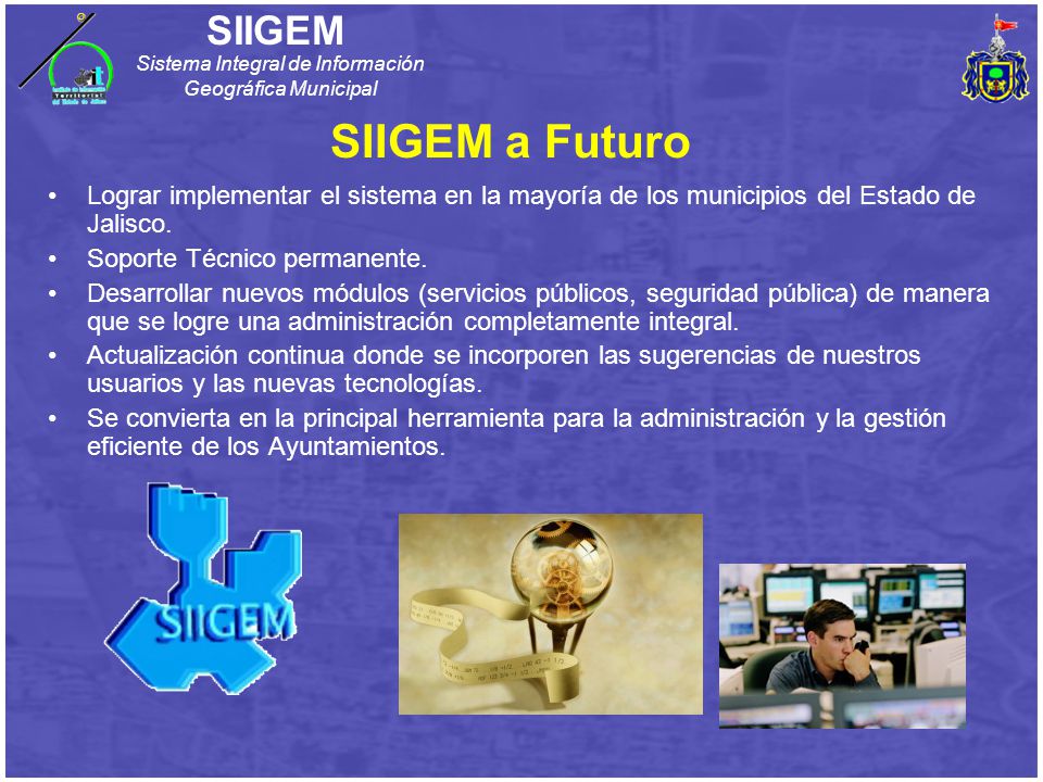 SIIGEM a Futuro Lograr implementar el sistema en la mayoría de los municipios del Estado de Jalisco.