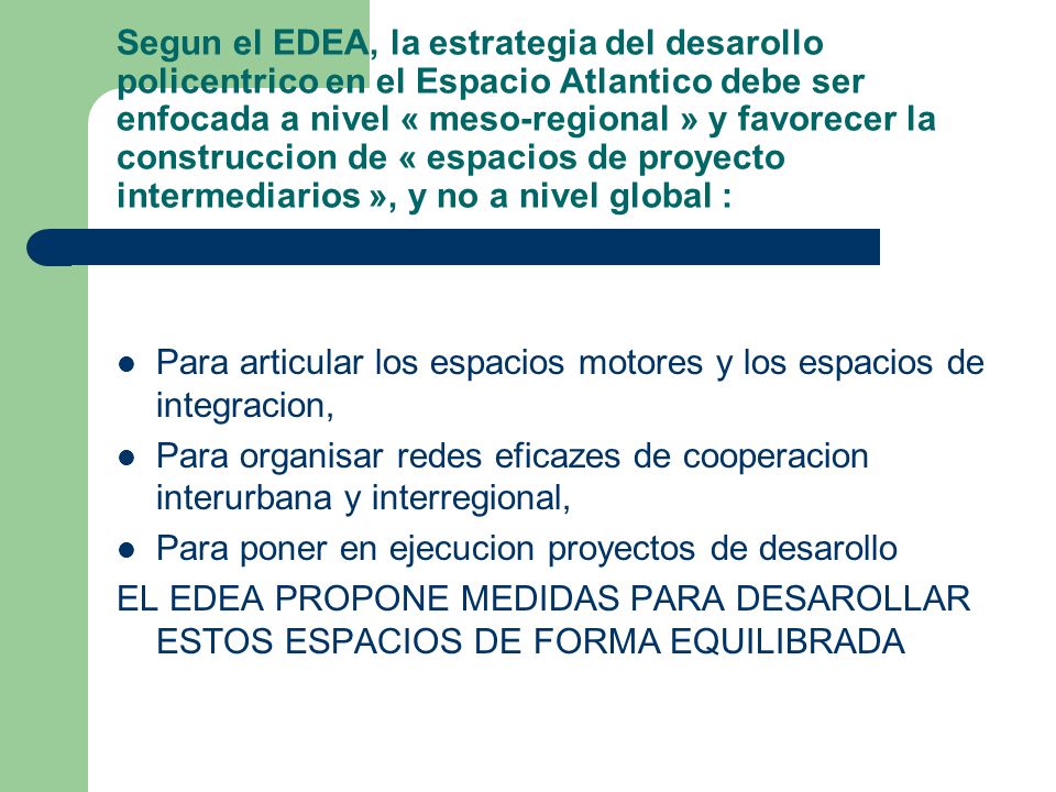 Segun el EDEA, la estrategia del desarollo policentrico en el Espacio Atlantico debe ser enfocada a nivel « meso-regional » y favorecer la construccion de « espacios de proyecto intermediarios », y no a nivel global :