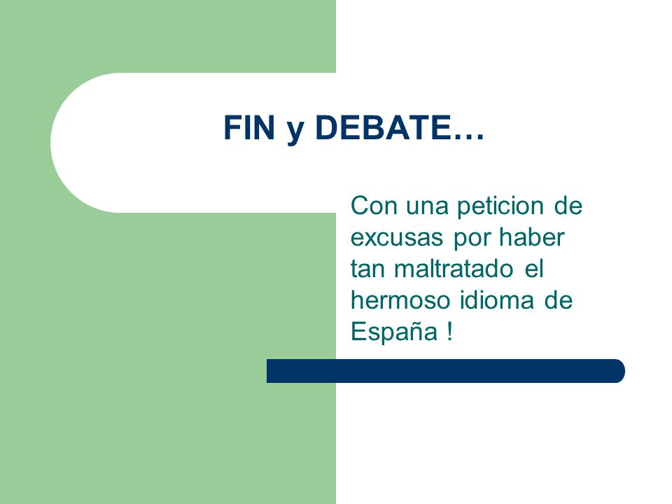 FIN y DEBATE… Con una peticion de excusas por haber tan maltratado el hermoso idioma de España !