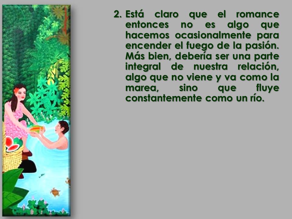 Está claro que el romance entonces no es algo que hacemos ocasionalmente para encender el fuego de la pasión.