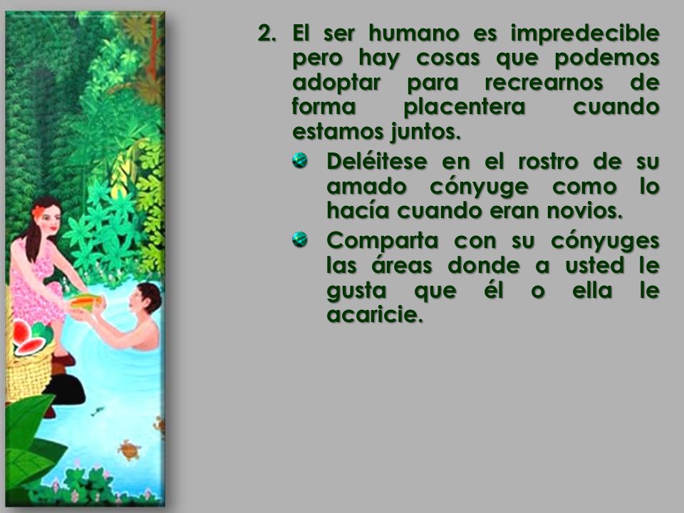 El ser humano es impredecible pero hay cosas que podemos adoptar para recrearnos de forma placentera cuando estamos juntos.