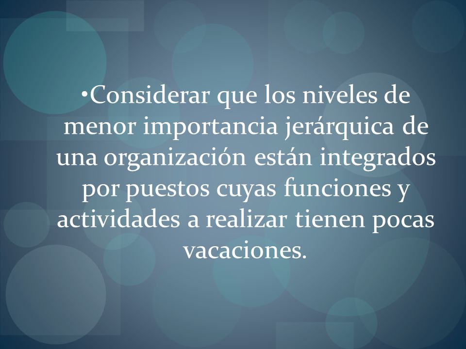 Considerar que los niveles de menor importancia jerárquica de una organización están integrados por puestos cuyas funciones y actividades a realizar tienen pocas vacaciones.