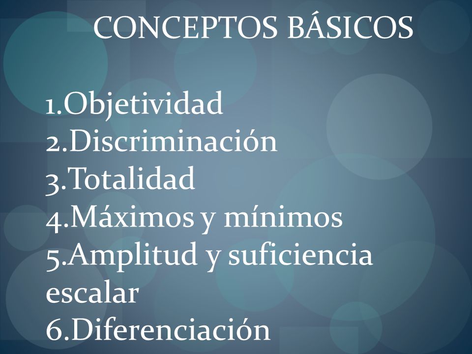 CONCEPTOS BÁSICOS 1.Objetividad. 2.Discriminación. 3.Totalidad. 4.Máximos y mínimos. 5.Amplitud y suficiencia escalar.
