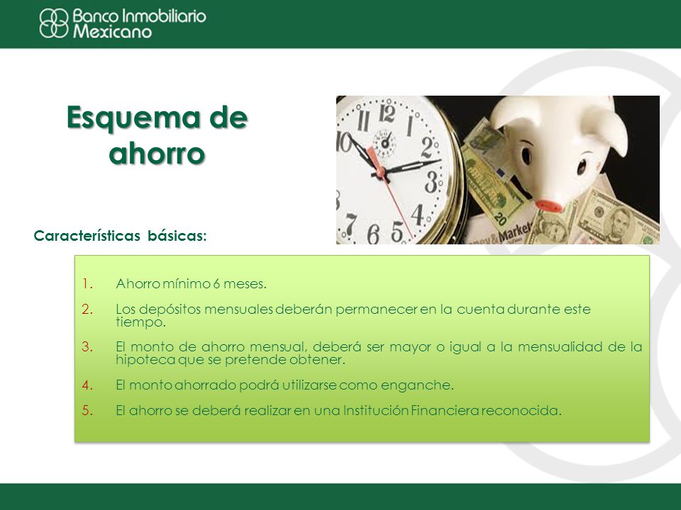 Esquema de ahorro Características básicas: Ahorro mínimo 6 meses.