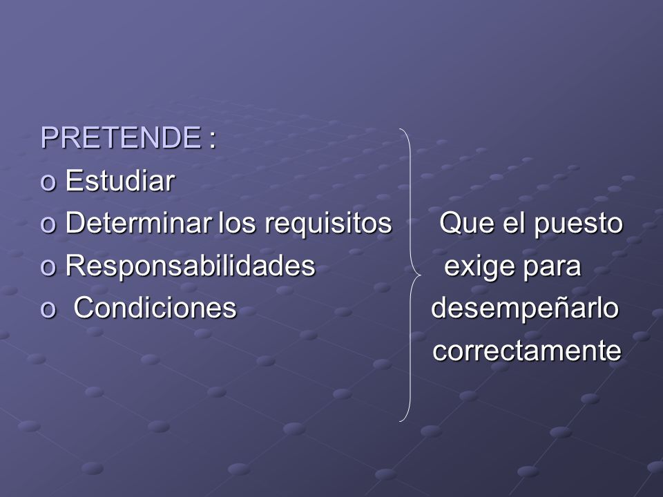 PRETENDE : Estudiar. Determinar los requisitos Que el puesto. Responsabilidades exige para.
