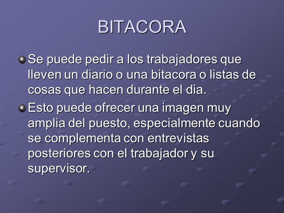 BITACORA Se puede pedir a los trabajadores que lleven un diario o una bitacora o listas de cosas que hacen durante el dia.