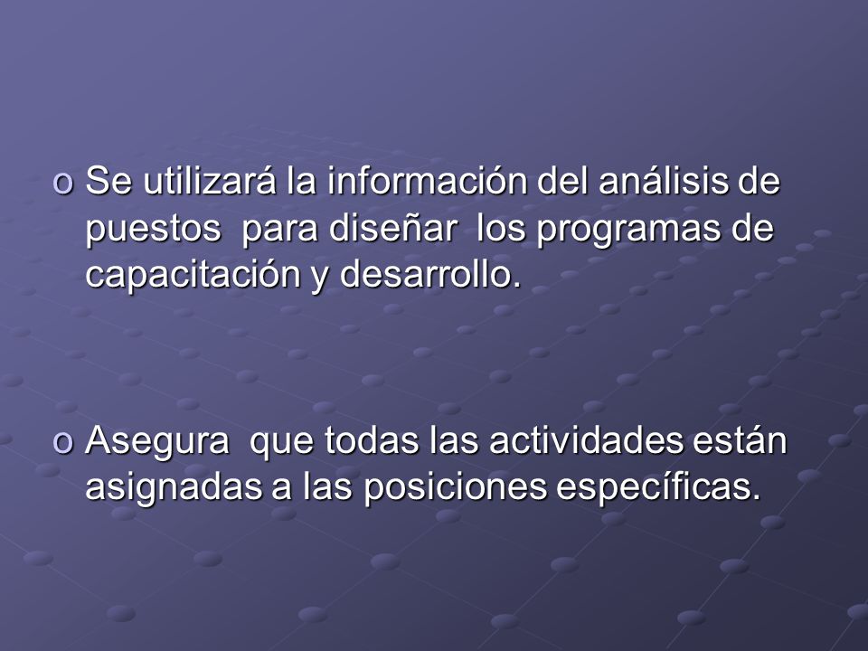 Se utilizará la información del análisis de puestos para diseñar los programas de capacitación y desarrollo.