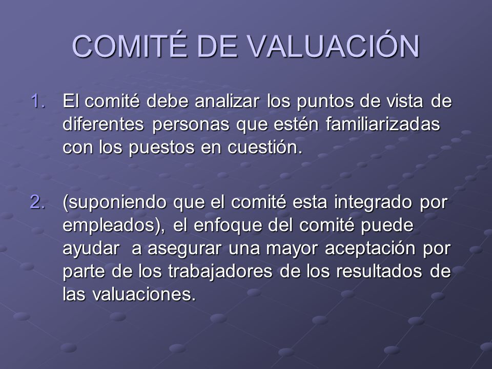 COMITÉ DE VALUACIÓN El comité debe analizar los puntos de vista de diferentes personas que estén familiarizadas con los puestos en cuestión.