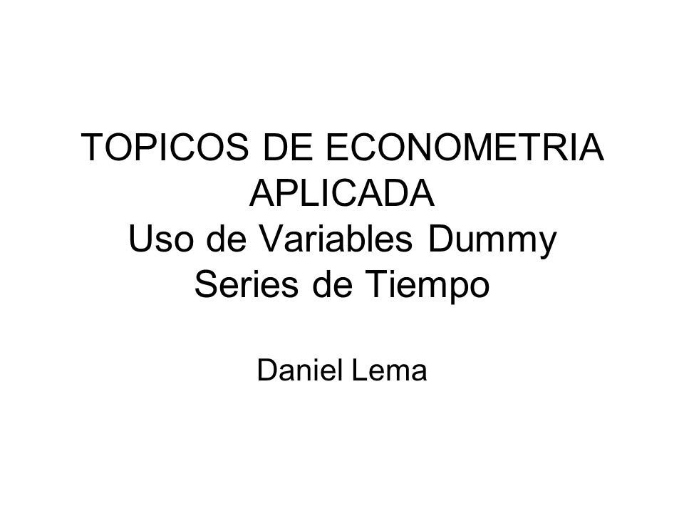 TOPICOS DE ECONOMETRIA APLICADA Uso de Variables Dummy Series de Tiempo