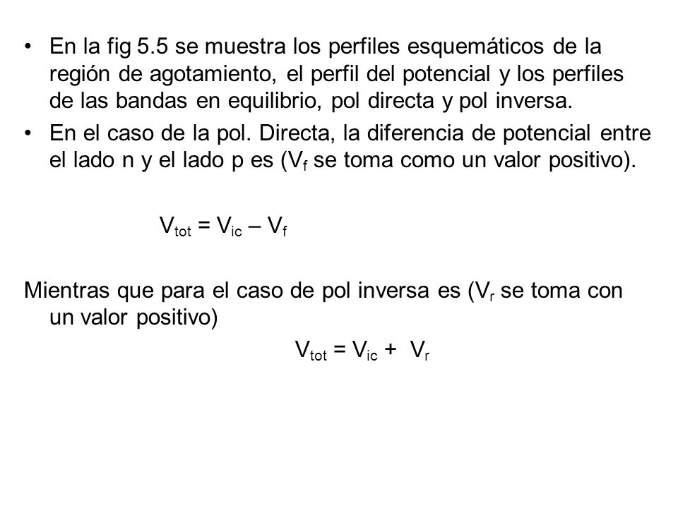 En la fig 5.5 se muestra los perfiles esquemáticos de la región de agotamiento, el perfil del potencial y los perfiles de las bandas en equilibrio, pol directa y pol inversa.