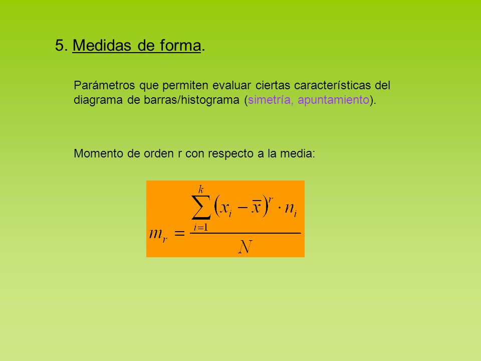 5. Medidas de forma. Parámetros que permiten evaluar ciertas características del. diagrama de barras/histograma (simetría, apuntamiento).