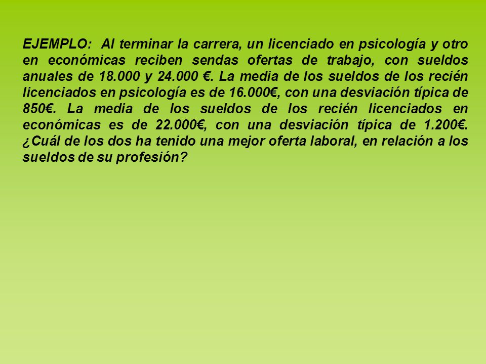 EJEMPLO: Al terminar la carrera, un licenciado en psicología y otro en económicas reciben sendas ofertas de trabajo, con sueldos anuales de y €.
