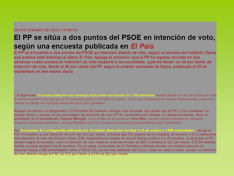 EN DOS SEMANAS RECORTA 4 PUNTOS. El PP se sitúa a dos puntos del PSOE en intención de voto, según una encuesta publicada en El País.