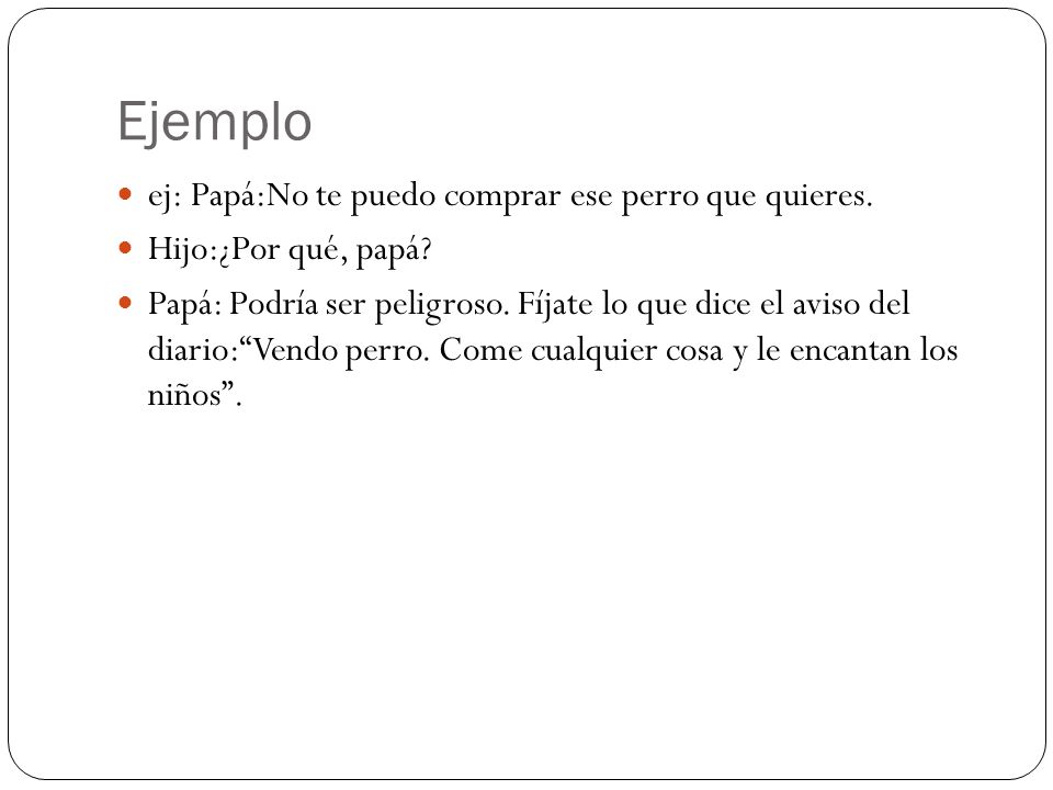 Ejemplo ej: Papá:No te puedo comprar ese perro que quieres.