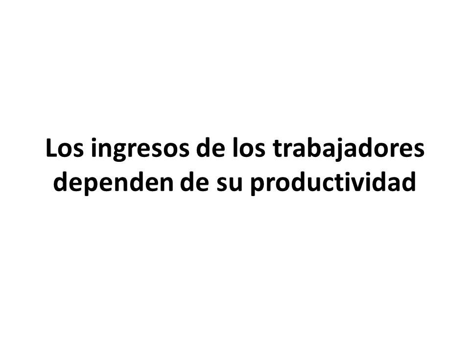 Los ingresos de los trabajadores dependen de su productividad