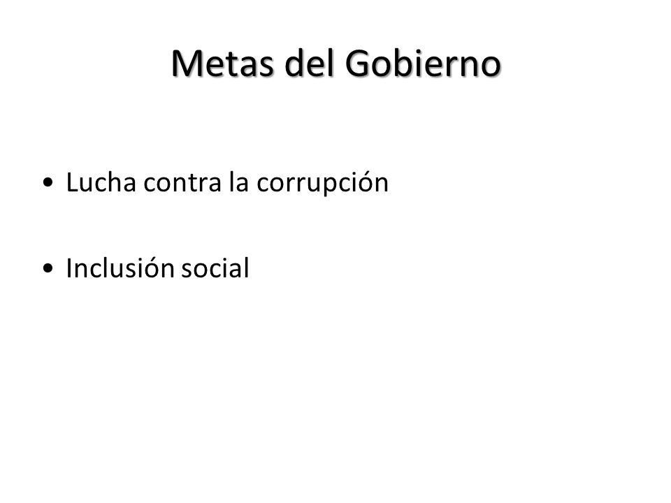 Metas del Gobierno Lucha contra la corrupción Inclusión social
