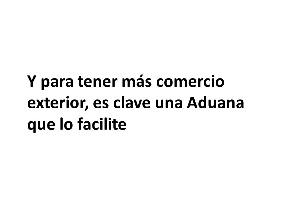 Y para tener más comercio exterior, es clave una Aduana que lo facilite