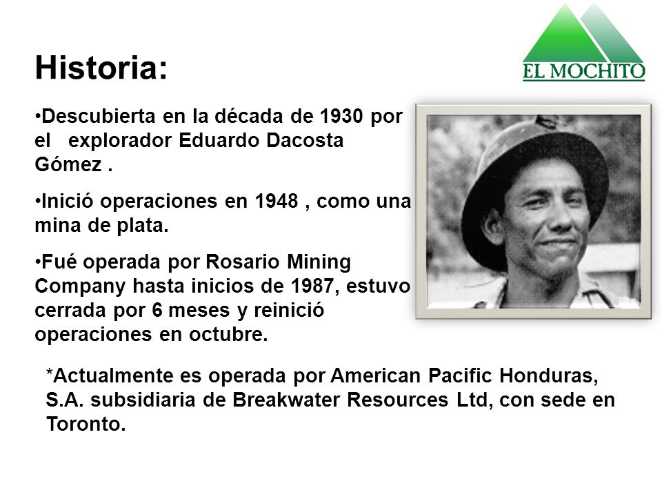 Historia: Descubierta en la década de 1930 por el explorador Eduardo Dacosta Gómez . Inició operaciones en 1948 , como una mina de plata.
