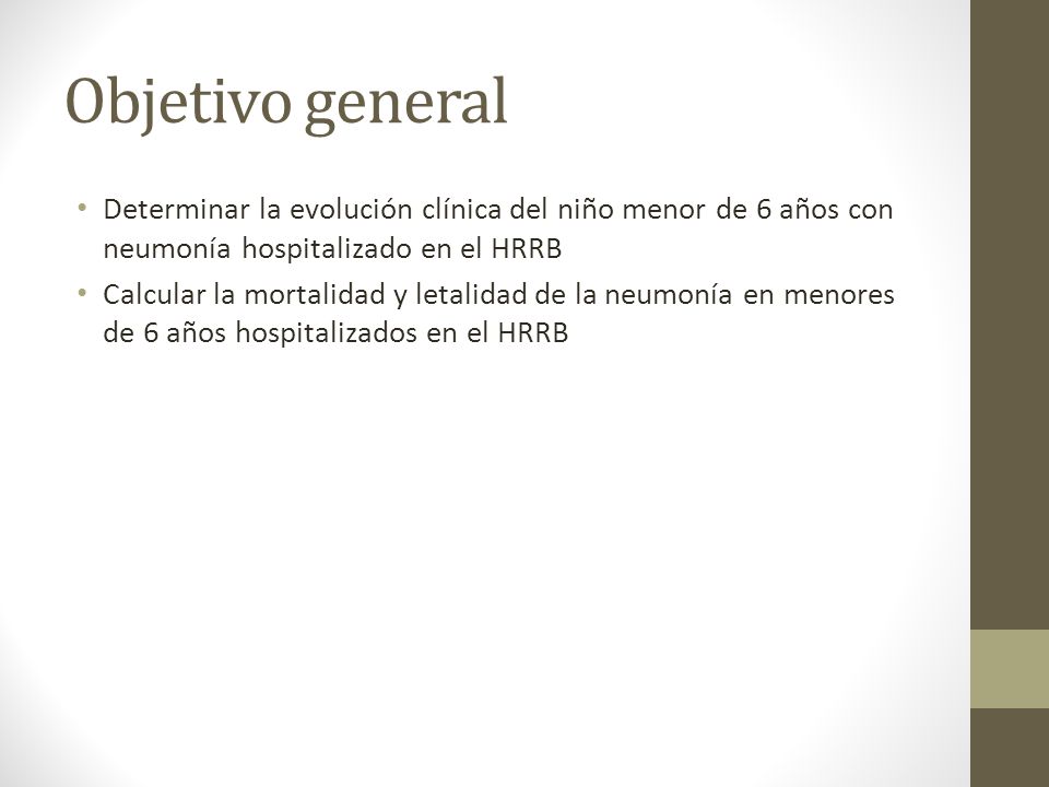 Objetivo general Determinar la evolución clínica del niño menor de 6 años con neumonía hospitalizado en el HRRB.